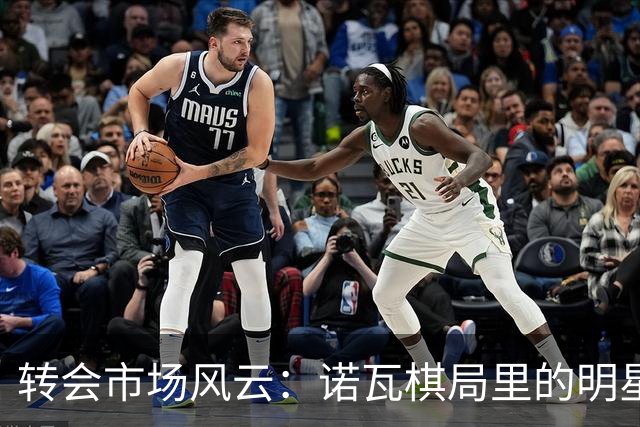 转会市场风云：诺瓦棋局里的明星球员们